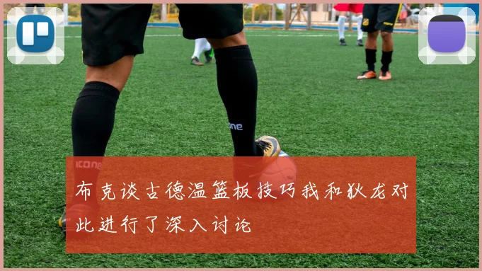 布克谈古德温篮板技巧我和狄龙对此进行了深入讨论